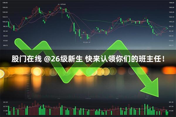 股门在线 @26级新生 快来认领你们的班主任！